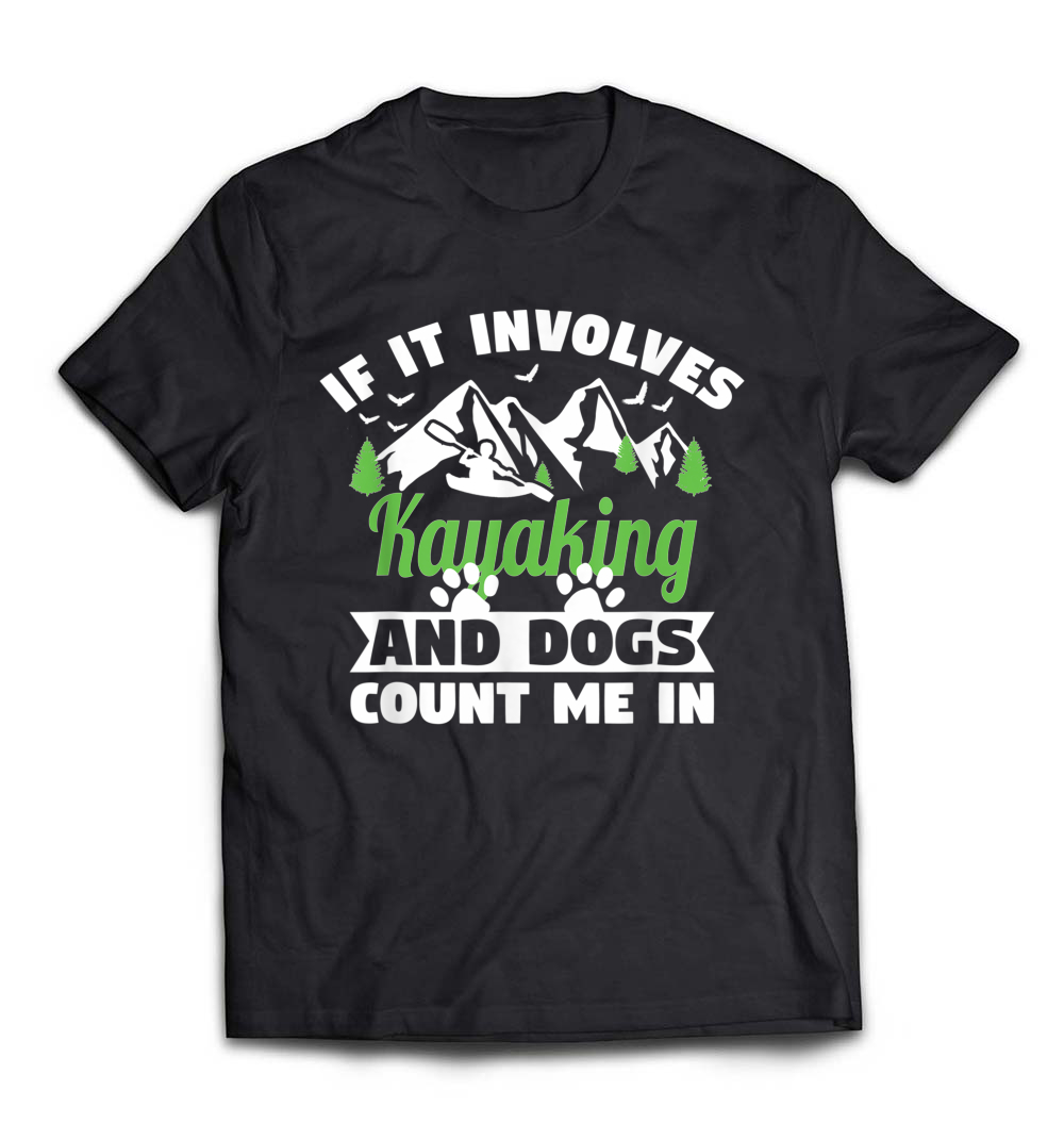 If It Involves Kayaking And Dogs Count Me In T-Shirt: Celebrate Your Love for Adventure and Pets